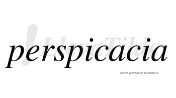 Perspicacia  no lleva tilde con vocal tónica en la primera «a»