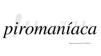 Piromaníaca  lleva tilde con vocal tónica en la segunda «i»