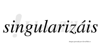 Singularizáis  lleva tilde con vocal tónica en la segunda «a»