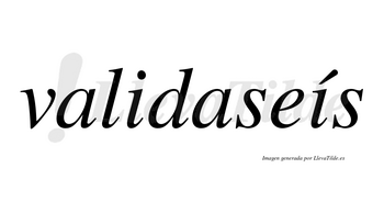 Validaseís lleva tilde con vocal tónica en la segunda «i»