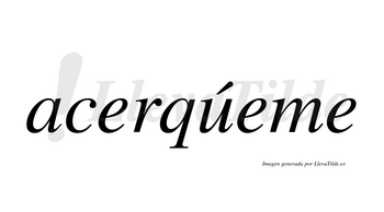 Acerqúeme  lleva tilde con vocal tónica en la «u»