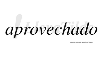 Aprovechado  no lleva tilde con vocal tónica en la segunda «a»
