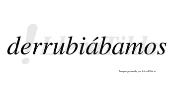 Derrubiábamos  lleva tilde con vocal tónica en la primera «a»