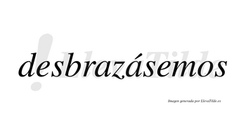 Desbrazásemos  lleva tilde con vocal tónica en la segunda «a»