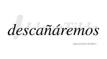 Descañáremos  lleva tilde con vocal tónica en la segunda «a»