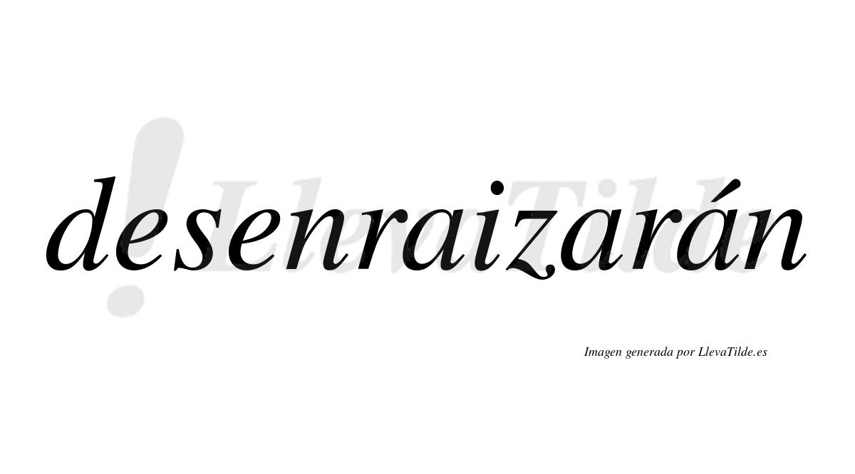 Desenraizarán  lleva tilde con vocal tónica en la tercera «a»