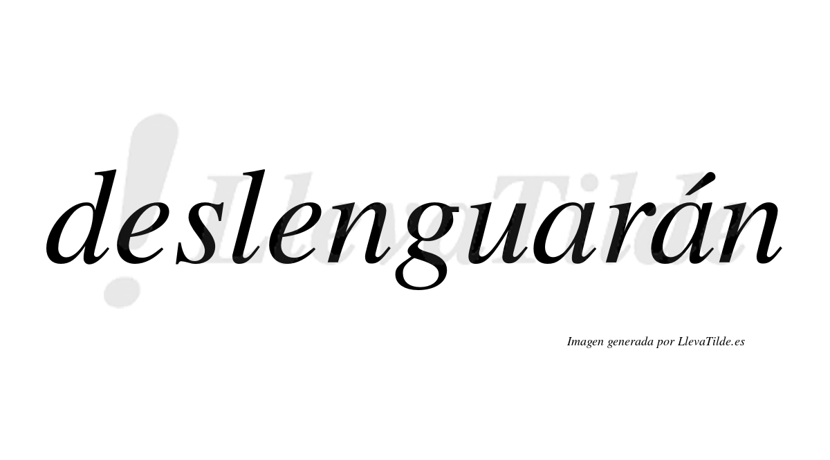 Deslenguarán  lleva tilde con vocal tónica en la segunda «a»