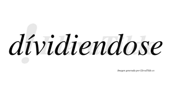 Dívidiendose lleva tilde con vocal tónica en la primera «i»