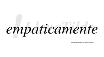 Empaticamente no lleva tilde con vocal tónica en la segunda «e»