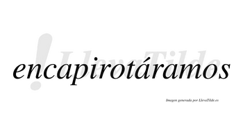 Encapirotáramos  lleva tilde con vocal tónica en la segunda «a»