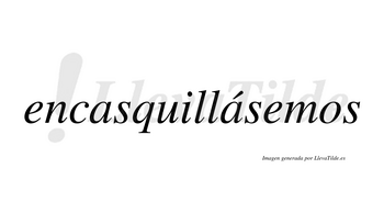 Encasquillásemos  lleva tilde con vocal tónica en la segunda «a»