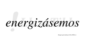 Energizásemos  lleva tilde con vocal tónica en la «a»