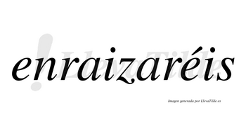 Enraizaréis  lleva tilde con vocal tónica en la segunda «e»