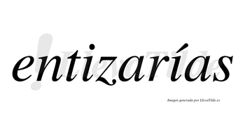 Entizarías  lleva tilde con vocal tónica en la segunda «i»