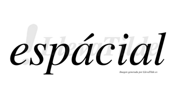 Espácial lleva tilde con vocal tónica en la primera «a»