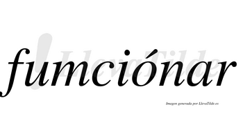Fumciónar  lleva tilde con vocal tónica en la «o»