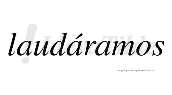Laudáramos  lleva tilde con vocal tónica en la segunda «a»