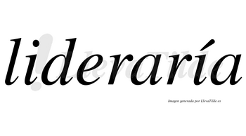 Lideraría  lleva tilde con vocal tónica en la segunda «i»