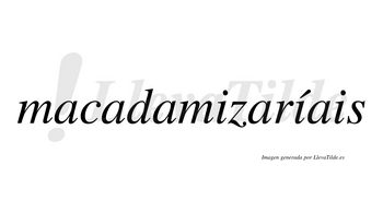 Macadamizaríais  lleva tilde con vocal tónica en la segunda «i»