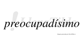 Preocupadísimo  lleva tilde con vocal tónica en la primera «i»