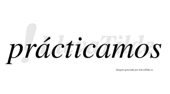 Prácticamos lleva tilde con vocal tónica en la primera «a»