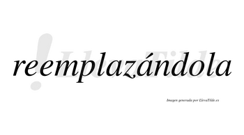 Reemplazándola lleva tilde con vocal tónica en la segunda «a»