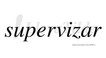 Supervizar  no lleva tilde con vocal tónica en la «a»