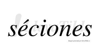 Séciones  lleva tilde con vocal tónica en la primera «e»