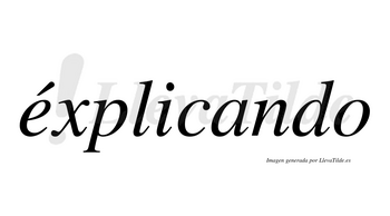 Éxplicando lleva tilde con vocal tónica en la «e»