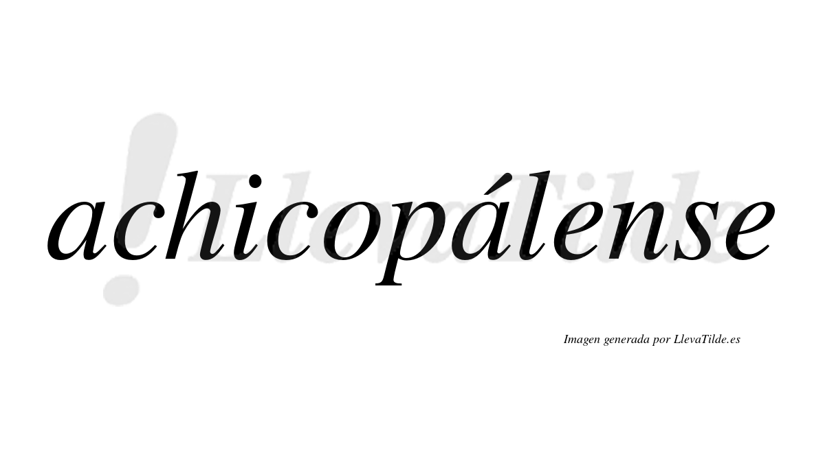 Achicopálense  lleva tilde con vocal tónica en la segunda «a»