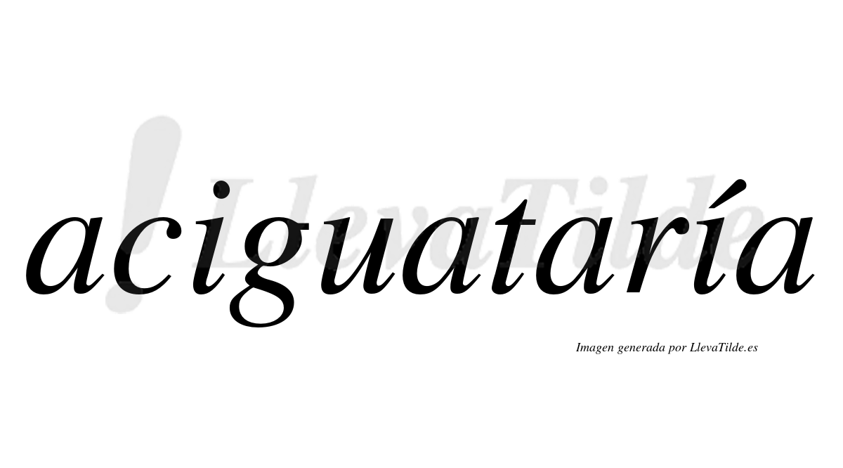 Aciguataría  lleva tilde con vocal tónica en la segunda «i»