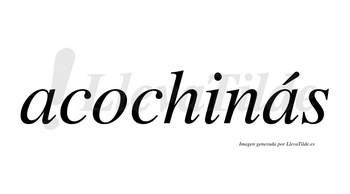 Acochinás  lleva tilde con vocal tónica en la segunda «a»