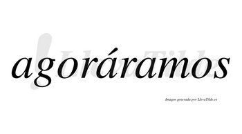 Agoráramos  lleva tilde con vocal tónica en la segunda «a»