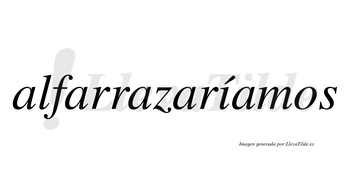 Alfarrazaríamos  lleva tilde con vocal tónica en la «i»