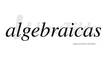 Algebraicas  no lleva tilde con vocal tónica en la segunda «a»