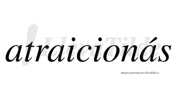 Atraicionás  lleva tilde con vocal tónica en la tercera «a»