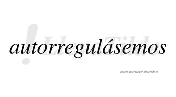 Autorregulásemos  lleva tilde con vocal tónica en la segunda «a»