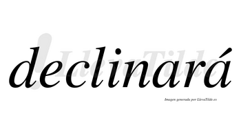 Declinará  lleva tilde con vocal tónica en la segunda «a»