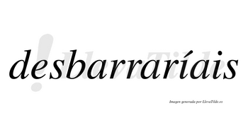 Desbarraríais  lleva tilde con vocal tónica en la primera «i»