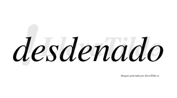 Desdenado  no lleva tilde con vocal tónica en la «a»
