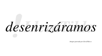 Desenrizáramos  lleva tilde con vocal tónica en la primera «a»