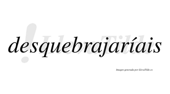Desquebrajaríais  lleva tilde con vocal tónica en la primera «i»