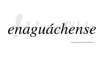 Enaguáchense  lleva tilde con vocal tónica en la segunda «a»