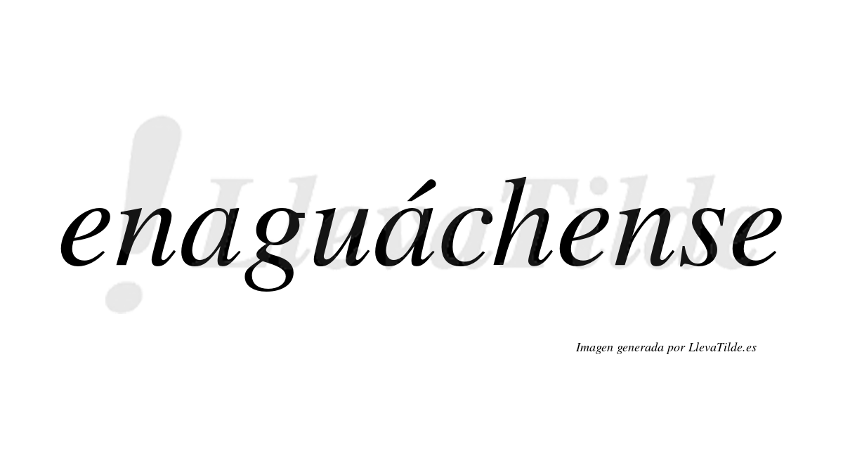 Enaguáchense  lleva tilde con vocal tónica en la segunda «a»