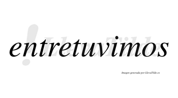 Entretuvimos  no lleva tilde con vocal tónica en la «i»
