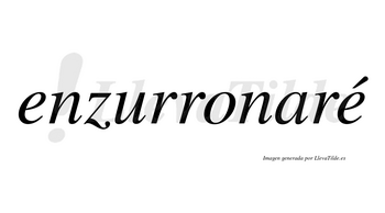 Enzurronaré  lleva tilde con vocal tónica en la segunda «e»