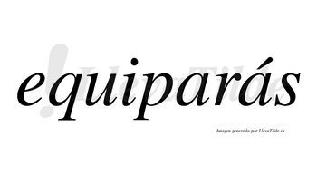 Equiparás  lleva tilde con vocal tónica en la segunda «a»