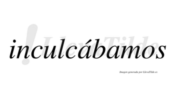 Inculcábamos  lleva tilde con vocal tónica en la primera «a»