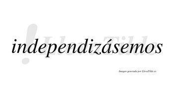 Independizásemos  lleva tilde con vocal tónica en la «a»