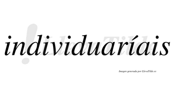 Individuaríais  lleva tilde con vocal tónica en la cuarta «i»